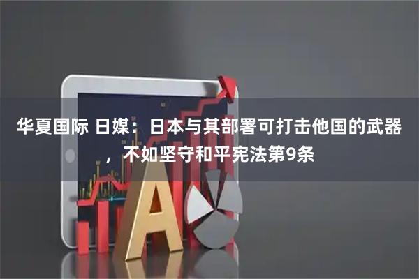 华夏国际 日媒：日本与其部署可打击他国的武器，不如坚守和平宪法第9条
